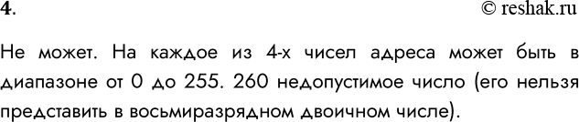 Решение задачи: 4. Может ли существовать следующий ІР-адрес: 260.198.4.4? Поясните свой ответ. Не может. На каждое из 4-х чисел адреса может быть в диапазоне от 0 до 255.