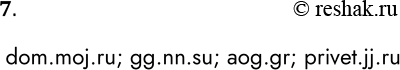 Решение задачи: 7. Приведите примеры доменных имён. dom.moj.ru; gg.nn.su; aog.gr; privet.jj.ru *Цитирирование задания со ссылкой на учебник производится исключительно в учебных целях для лучшего понимания разбора решения задания.