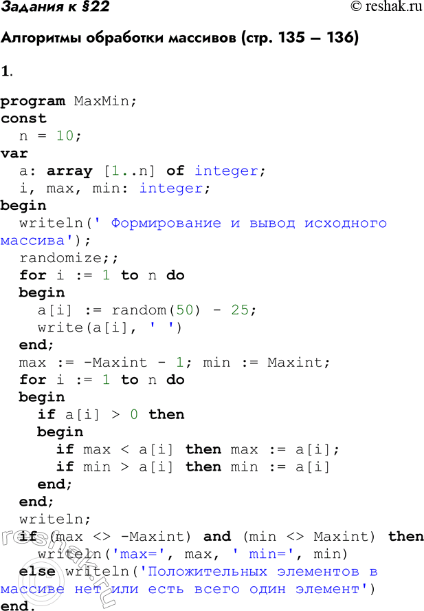 Решение задачи: Задания к §22 Алгоритмы обработки массивов (стр. 135 – 136) 1. Разработайте программу на Паскале. Имеется массив целых чисел. Необходимо найти максимальное и минимальное значения среди положительных элементов этого массива.