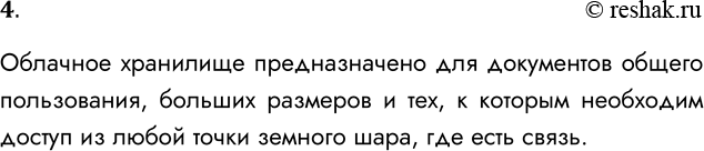 Решение задачи: 4. Для чего используются облачные хранилища? Облачное хранилище предназначено для документов общего пользования, больших размеров и тех, к которым необходим доступ из любой точки земного шара, где есть связь.