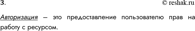 Решение задачи: 3. Что такое авторизация? Авторизация – это предоставление пользователю прав на работу с ресурсом. *Цитирирование задания со ссылкой на учебник производится исключительно в учебных целях для лучшего понимания разбора решения задания.
