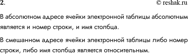 Решение задачи: 2. Чем различаются между собой абсолютные и смешанные адреса ячеек электронной таблицы? В абсолютном адресе ячейки электронной таблицы абсолютным является и номер строки, и имя столбца.