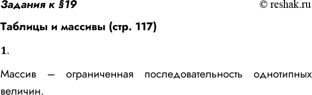 Решение задачи: Задания к §19 Таблицы и массивы (стр. 117) 1. Что такое массив? Массив – ограниченная последовательность однотипных величин. *Цитирирование задания со ссылкой на учебник производится исключительно в учебных целях для лучшего понимания разбора решения задания.