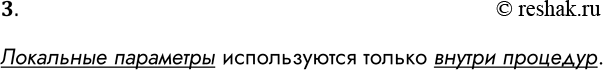 Решение задачи: 3. Где используются локальные переменные процедуры? Локальные параметры используются только внутри процедур. *Цитирирование задания со ссылкой на учебник производится исключительно в учебных целях для лучшего понимания разбора решения задания.