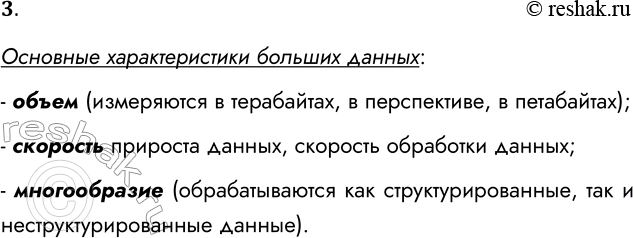 Решение задачи: 3. Перечислите основные характеристики больших данных. Основные характеристики больших данных: - объем (измеряются в терабайтах, в перспективе, в петабайтах); - скорость прироста данных, скорость обработки данных;