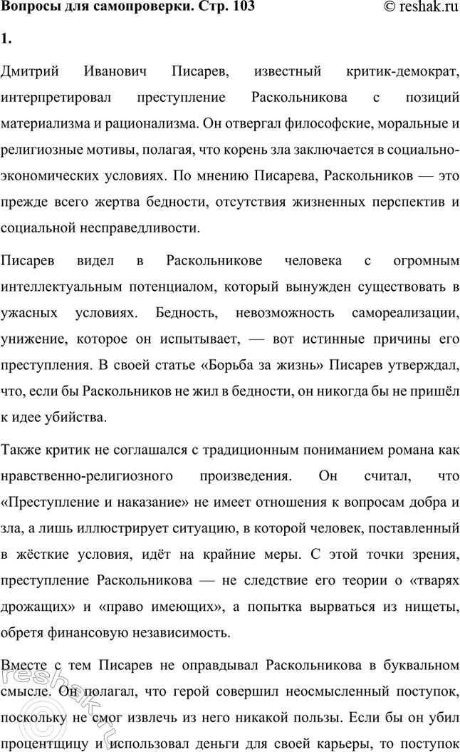 Решение задачи: Вопросы для самопроверки. Стр. 103 1. В чём увидел Д. И. Писарев причины преступления Раскольникова? Дмитрий Иванович Писарев, известный критик-демократ, интерпретировал преступление Раскольникова с позиций материализма и рационализма.