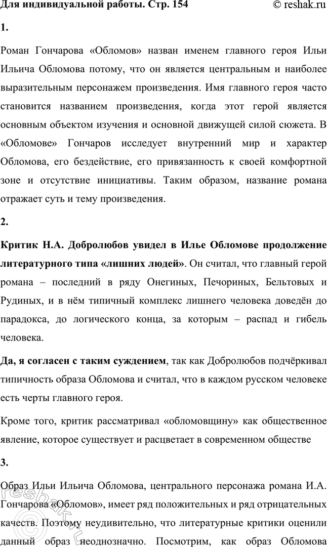 Решение задачи: Для индивидуальной работы. Стр. 154 1. Объясните, почему роман Гончарова назван именем главного героя. Роман Гончарова «Обломов» назван именем главного героя Ильи Ильича Обломова потому, что он является центральным и наиболее выразительным персонажем произведения.