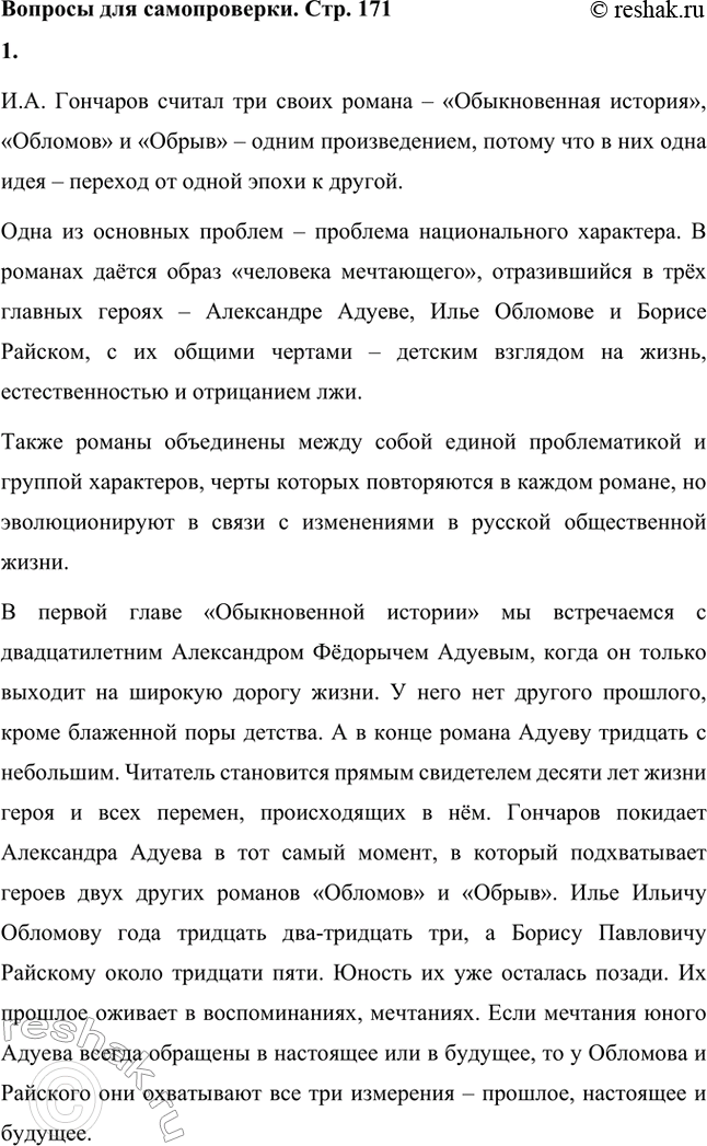 Решение задачи: Вопросы для самопроверки. Стр. 171 1. Почему Гончаров считал три своих романа одним произведением? И.А. Гончаров считал три своих романа – «Обыкновенная история», «Обломов» и «Обрыв» – одним произведением, потому что в них одна идея – переход от одной эпохи к другой.