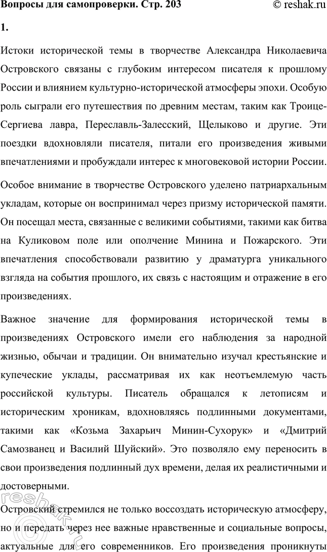 Решение задачи: Вопросы для самопроверки. Стр. 203 1. Каковы истоки исторической темы в творчестве А. Н. Островского? Истоки исторической темы в творчестве Александра Николаевича Островского связаны с глубоким интересом писателя к прошлому России и влиянием культурно-исторической атмосферы эпохи.