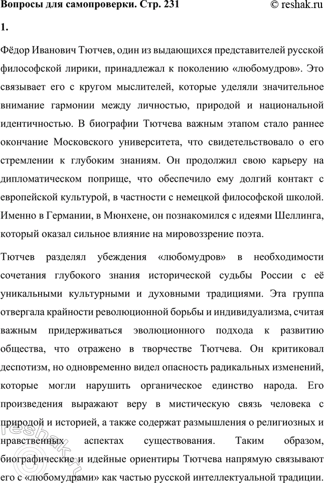 Решение задачи: Вопросы для самопроверки. Стр. 231 1. Что в биографии и мировоззрении Тютчева связывает его с кругом «любомудров»? Фёдор Иванович Тютчев, один из выдающихся представителей русской философской лирики, принадлежал к поколению «любомудров».