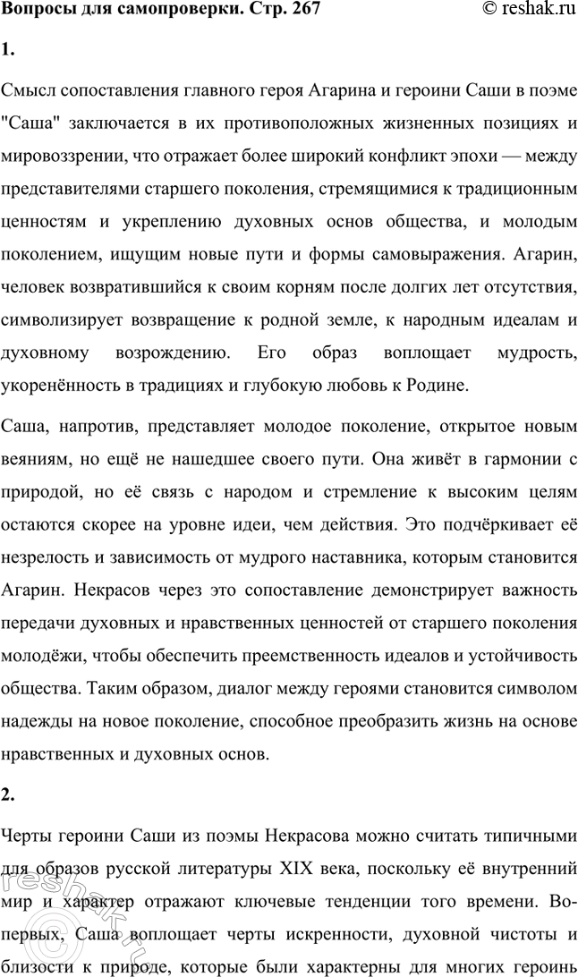 Решение задачи: Вопросы для самопроверки. Стр. 267 1. В чём смысл сопоставления главного героя и героини в поэме «Саша»? Смысл сопоставления главного героя Агарина и героини Саши в поэме "Саша" заключается в их противоположных жизненных позициях и мировоззрении, что отражает более широкий конфликт эпохи — между представителями старшего поколения, стремящимися к традиционным ценностям и укреплению духовных основ общества, и молодым поколением, ищущим новые пути и формы самовыражения.