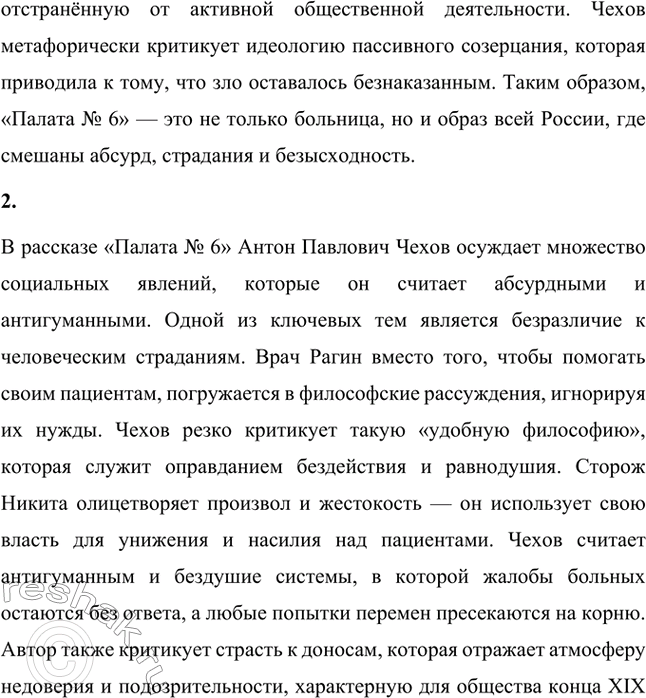 Решение задачи: Вопросы для самопроверки. Стр. 317 1. Почему в рассказе о палате умалишённых современники увидели образ России конца XIX века? Рассказ Антона Павловича Чехова «Палата № 6» воспринимается современниками как метафора России конца XIX века, поскольку он отражает кризисные явления в обществе.