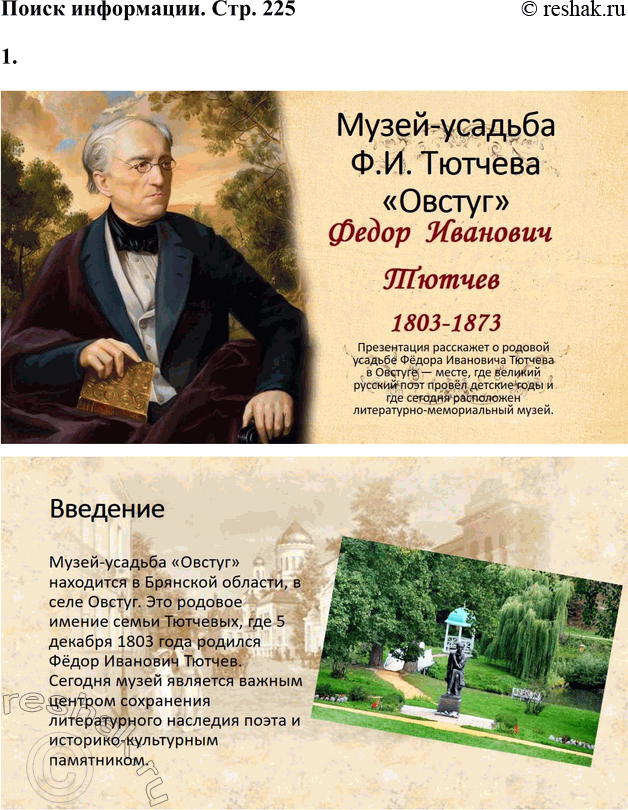 Решение задачи: Для индивидуальной работы 1. Подготовьте рассказ о малой родине Тютчева, используя пособие и рекомендованную учителем литературу. Рассказ о малой родине Тютчева Фёдор Иванович Тютчев родился 5 декабря (23 ноября по старому стилю) 1803 года в селе Овстуг Брянского уезда Орловской губернии, находившемся тогда в самом сердце Российской империи.