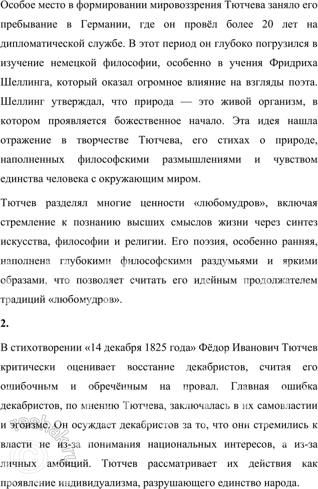 Решение задачи: Вопросы для самопроверки 1. Что в биографии и мировоззрении Тютчева связывает его с кругом «любомудров»? Фёдор Иванович Тютчев, благодаря своему образованию и мировоззрению, оказался тесно связан с кругом «любомудров» — философско-литературным объединением, которое возникло в начале XIX века.