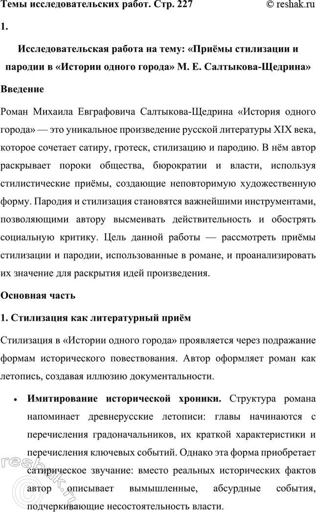Решение задачи: Темы исследовательских работ. Стр. 227 1. Исследовательская работа на тему: «Приёмы стилизации и пародии в «Истории одного города» М. Е. Салтыкова-Щедрина» Введение Роман Михаила Евграфовича Салтыкова-Щедрина «История одного города» — это уникальное произведение русской литературы XIX века, которое сочетает сатиру, гротеск, стилизацию и пародию.