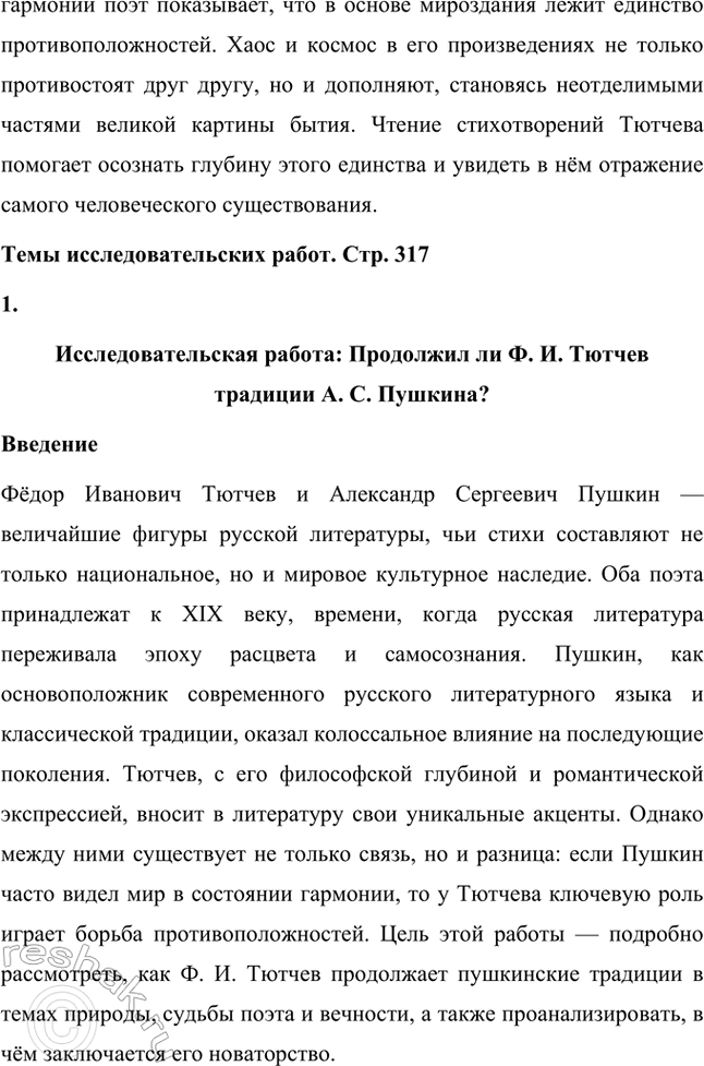 Решение задачи: Примерные темы сочинений. Стр. 317 1. В сочинении желательно передать личные переживания, вызванные чтением стихотворений Тютчева: в чём вы видите красоту, возвышенность тютчевской лирики, в чём, по вашему мнению, заключается сё глубина — в борьбе ли стихий, в катастрофичности бытия или в гармонии, в чём состоит трагизм бытия и существования человека?