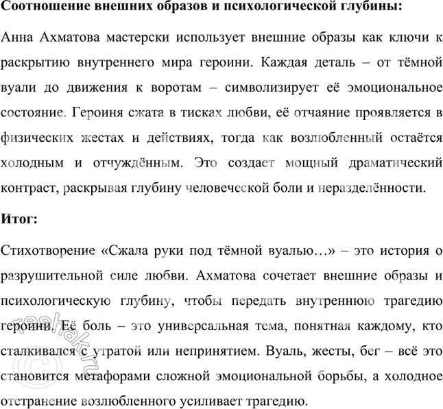 Решение задачи: Попробуйте сами сделать анализ стихотворения, учитывая соотношение внешних образов и психологической глубины. Анализ стихотворения Анны Ахматовой «Сжала руки под тёмной вуалью…» Стихотворение Анны Ахматовой «Сжала руки под тёмной вуалью…» раскрывает трагическую картину человеческих чувств: