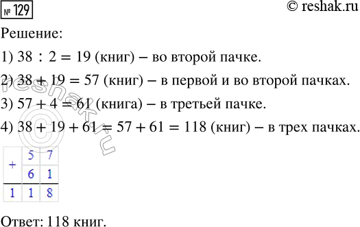 Решение задачи: 129. В первой пачке 38 книг. Это в 2 раза ш больше, чем книг во второй пачке. А в третьей пачке книг на 4 больше, чем в первой и второй пачках вместе.