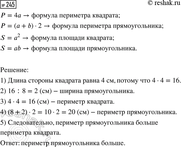 Решение задачи: 245. Квадрат и прямоугольник имеют одинаковую площадь — 16 см^2. Периметр какого четырёхугольника больше, если длина прямоугольника равна 8 см? *Цитирирование задания со ссылкой на учебник производится исключительно в учебных целях для лучшего понимания разбора решения задания.