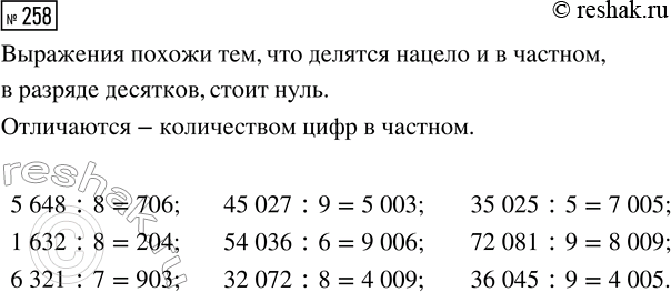 Решение задачи: 258. Чем похожи все выражения? Чем отличаются? 5648 : 8 45 027 : 9 35 025 : 5 1632 : 8 54 036 :