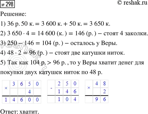 Решение задачи: 298. У Веры 250 р. Она купила 4 заколки по 36 р. 50 к. Хватит ли у девочки денег для покупки двух катушек ниток по 48 р.?