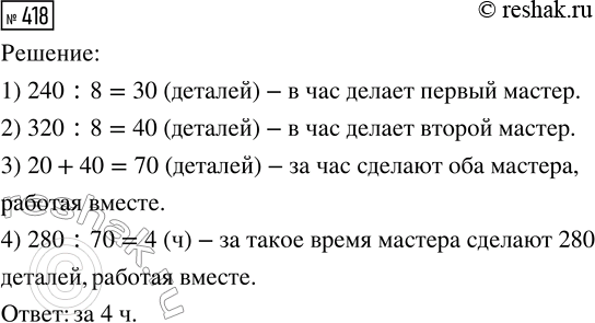 Решение задачи: 418. За 8 часов один мастер сделал 240 деталей. Другой за это же время — 320 таких же деталей. За какое время мастера сделают 280 деталей, работая вместе?