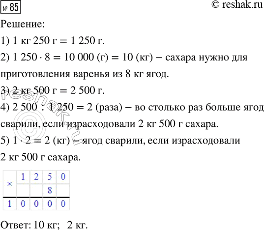 Решение задачи: 85. Для приготовления варенья на 1 кг ягод требуется 1 кг 250 г сахара. Сколько килограммов сахара нужно для приготовления варенья из 8 кг ягод?