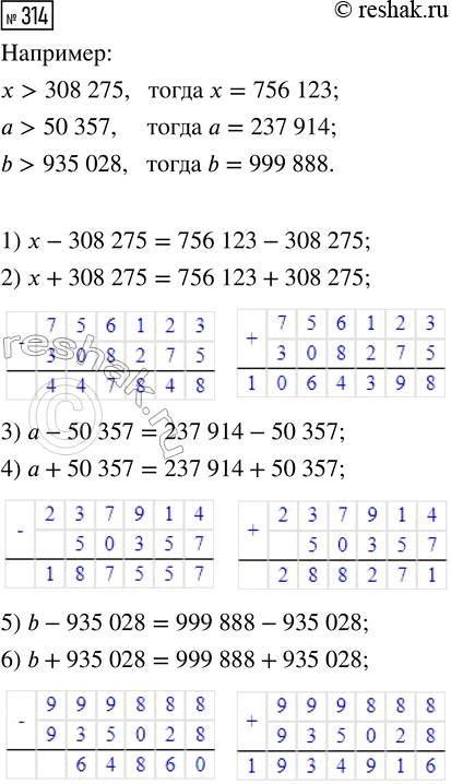 Решение задачи: 314. Запиши вместо буквы шестизначное число и вычисли значение выражения. 1) х - 308 275 2) х + 308 275 3) а - 50 357 4) а + 50 357 5) b - 935 028 6) b + 935 028 *Цитирирование задания со ссылкой на учебник производится исключительно в учебных целях для лучшего понимания разбора решения задания.