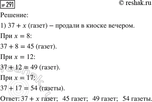 Решение задачи: 291. Утром в киоске продали 37 газет, а вечером — на х газет больше. Запиши выражением, сколько газет продали вечером. Найди значение этого выражения при х = 8, 12, 17.