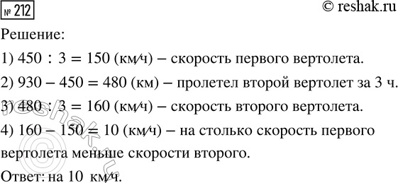 Решение задачи: 212. Два вертолёта вылетели одновременно в противоположных направлениях. Через 3 ч расстояние между ними было 930 км. На сколько скорость первого вертолёта меньше скорости второго, если первый за 3 ч пролетел 450 км?