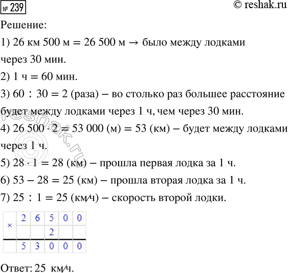 Решение задачи: 239. Две моторные лодки в 14.00 отошли от 2 причала на озере в противоположных направлениях. Скорость первой лодки 28 км/ч. Через 30 мин расстояние между ними было 26 км 500 м.