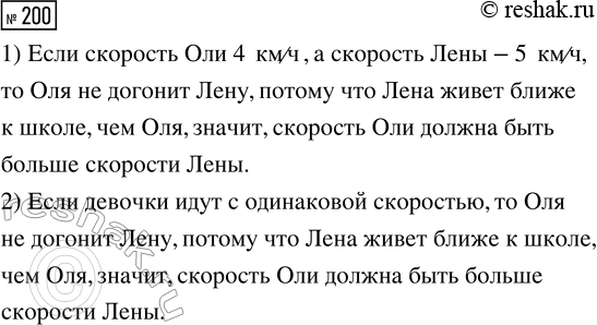 Решение задачи: 200. Оля и Лена живут на одной улице. Они одновременно выходят в школу. Догонит ли Оля Лену, если: 1) скорость Оли 4 км/ч, а Лены — 5 км/ч;