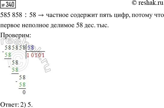Решение задачи: 340. Сколько знаков получится в значении частного 585 858 : 58? 1) 3 2) 5 3) 6 *Цитирирование задания со ссылкой на учебник производится исключительно в учебных целях для лучшего понимания разбора решения задания.