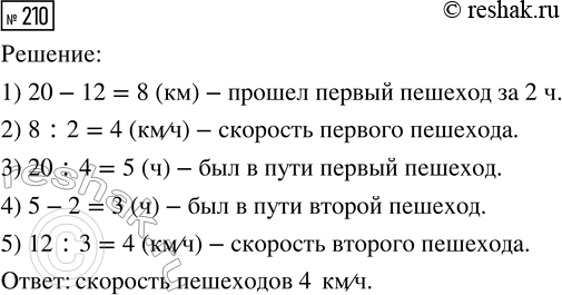 Решение задачи: 210. Два пешехода двигались с одинаковой скоростью. Один прошёл 20 км, а другой — 12 км. Какова скорость пешеходов, если один затратил на дорогу на 2 ч больше, чем другой?