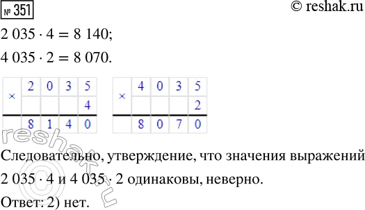 Решение задачи: 351. Верно ли утверждение, что значения выражений 2035 · 4 и 4035 · 2 одинаковы? 1) да 2) нет *Цитирирование задания со ссылкой на учебник производится исключительно в учебных целях для лучшего понимания разбора решения задания.