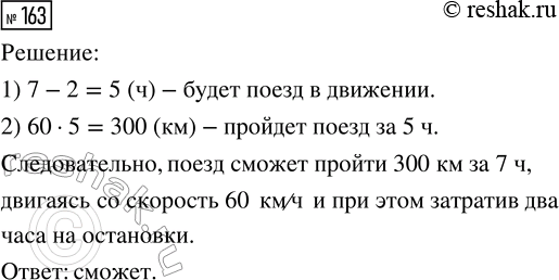 Решение задачи: 163. Сможет ли поезд пройти 300 км за 7 ч, если он будет двигаться со скоростью 60 км/ч и при этом два часа потребуется на остановки?
