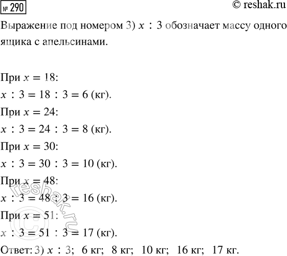 Решение задачи: 290. Масса трёх ящиков с апельсинами х кг. Выбери выражение, которое обозначает массу одного ящика с апельсинами. 1) х · 3 2) х + 3 3) х :