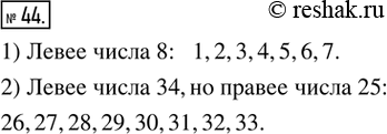 Решение задачи: 44. Запишите все натуральные числа, расположенные на координатном луче: 1) левее числа 8; 2) левее числа 34, но правее числа 25: