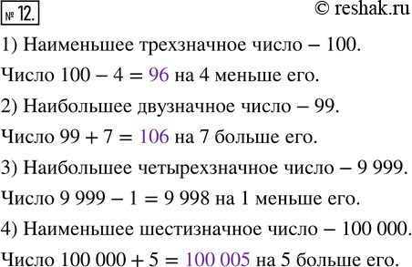 Решение задачи: 12. Запишите число, которое: 1) на 4 меньше наименьшего трёхзначного числа; 2) на 7 больше наибольшего двузначного числа; 3) на 1 меньше наибольшего четырёхзначного числа;
