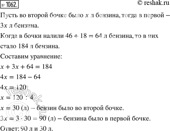 Решение задачи: 1062. В одной бочке было в 3 раза больше бензина, чем в другой. Когда в первую налили ещё 46 л, а во вторую 18 л, то в двух бочках стало 184 л бензина.