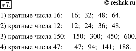 Решение задачи: 7 Запишите четыре числа, кратных числу: 1) 16; 2) 12; 3) 150; 4) 47.