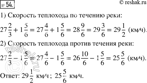 Решение задачи: 54. Собственная скорость теплохода равна 27 2/3 км/ч, скорость течения реки — 1 5/6 км/ч. Найдите скорость теплохода по течению реки и его скорость против течения.