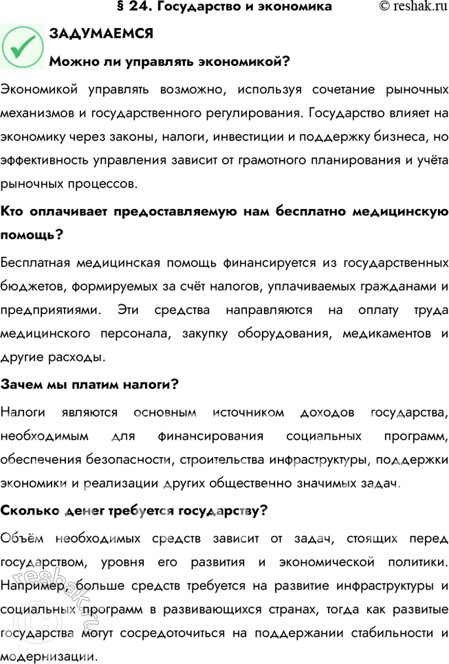 Решение задачи: § 24. Государство и экономика ЗАДУМАЕМСЯ Можно ли управлять экономикой? Экономикой управлять возможно, используя сочетание рыночных механизмов и государственного регулирования. Государство влияет на экономику через законы, налоги, инвестиции и поддержку бизнеса, но эффективность управления зависит от грамотного планирования и учёта рыночных процессов.