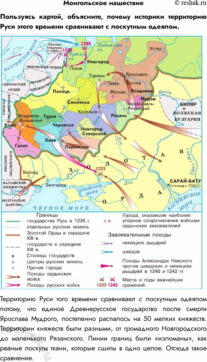 Решение задачи: Монгольское нашествие Пользуясь картой, объясните, почему историки территорию Руси этого времени сравнивают с лоскутным одеялом. Территорию Руси того времени сравнивают с лоскутным одеялом потому, что единое Древнерусское государство после смерти Ярослава Мудрого, постепенно распалось на 50 мелких княжеств.