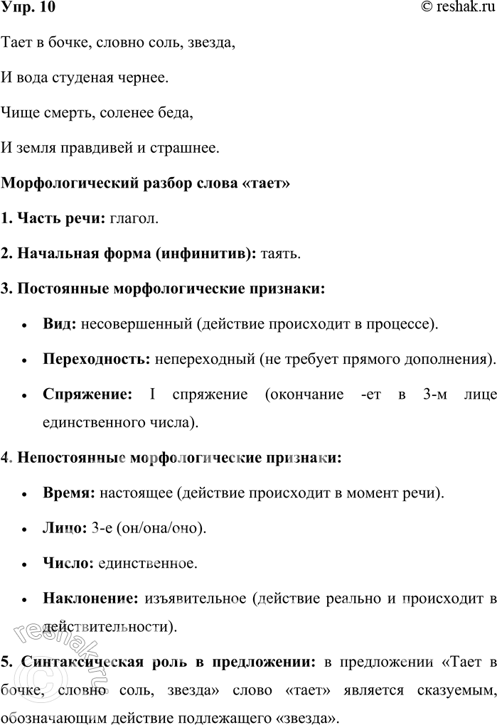 Решение задачи: 10. Спишите стихотворные строки и произведите морфологический разбор всех слов. Тает в бочке, словно соль, звезда, И вода студёная чернее. Чище смерть, солёнее беда, И земля правдивей и страшнее.