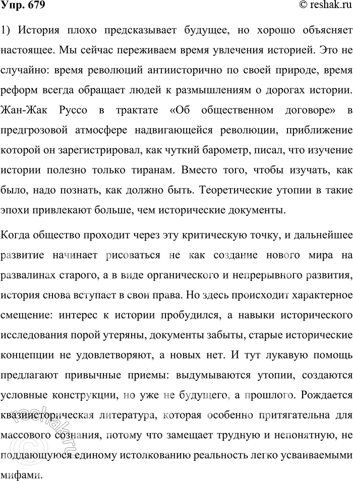 Решение задачи: 679. Прочитайте текст. История плохо предсказывает будущее, но хорошо объясняет настоящее. Мы сейчас переживаем время увлечения историей. Это не случайно: время революций антиисторично по своей природе, время реформ всегда обращает людей к размышлениям о дорогах истории.
