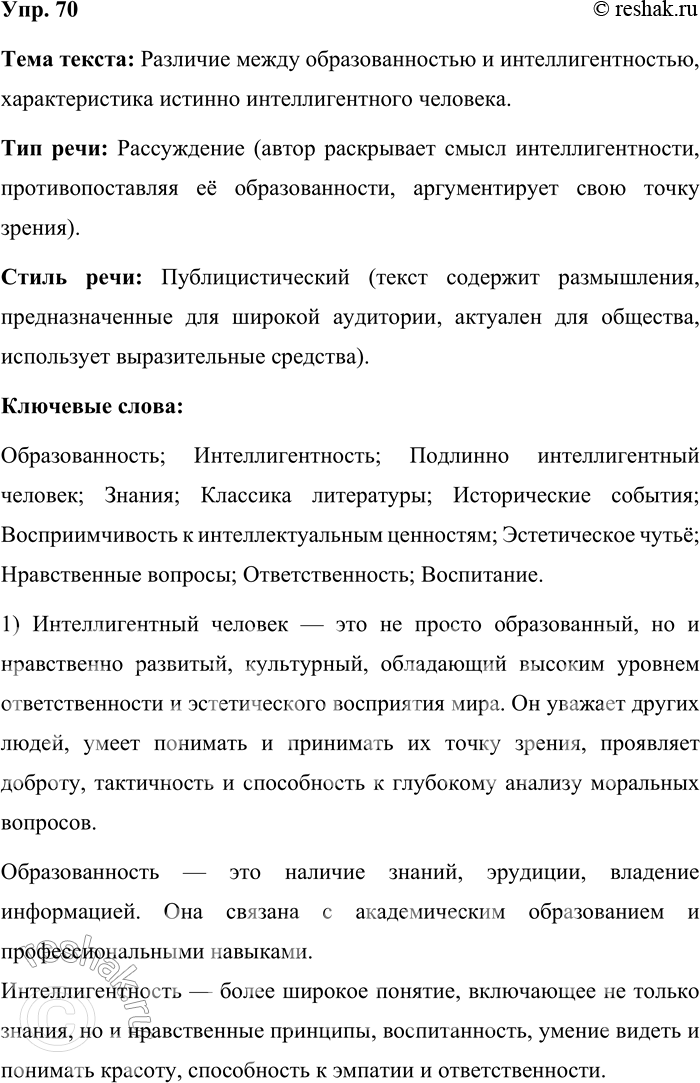 Решение задачи: 70. Прочитайте текст. Определите его тему, тип и стиль речи. Найдите ключевые слова. Образованность нельзя смешивать с интеллигентностью. Образованность живёт старым содержанием, интеллигентность — созданием нового и осознанием старого как нового.