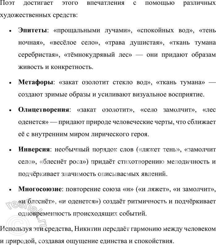 Решение задачи: 525. Выразительно прочитайте стихотворение И. С. Никитина. Когда закат прощальными лучами Спокойных вод озолотит стекло, И ляжет тень ночная над полями, И замолчит весёлое село, И на цветах и на траве душистой Блеснёт роса, посланница небес, И тканию тумана серебристой Оденется темнокудрявый лес, — С какою-то отрадой непонятной На божий мир я в этот час гляжу И в тишине природы необъятной Покой уму и сердцу нахожу;