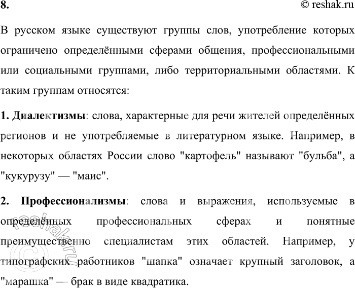 Решение задачи: 8. Какие группы слов считаются ограниченными в употреблении? Приведите примеры. В русском языке существуют группы слов, употребление которых ограничено определёнными сферами общения, профессиональными или социальными группами, либо территориальными областями.