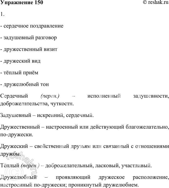 Решение задачи: 150. К каждому существительному подберите определение из группы прилагательных-синонимов. Запишите получившиеся словосочетания. 1. Поздравление, разговор, визит, вид, приём, тон: дружеский, дружественный, дружелюбный, тёплый, сердечный, задушевный.